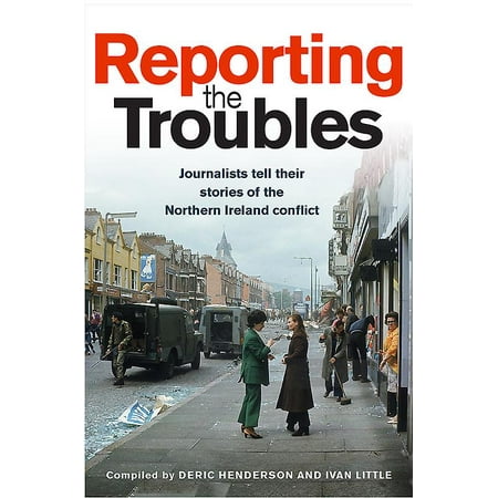 Reporting the Troubles: Journalists Tell Their Stories of the Northern Ireland Conflict (George Best Northern Ireland)