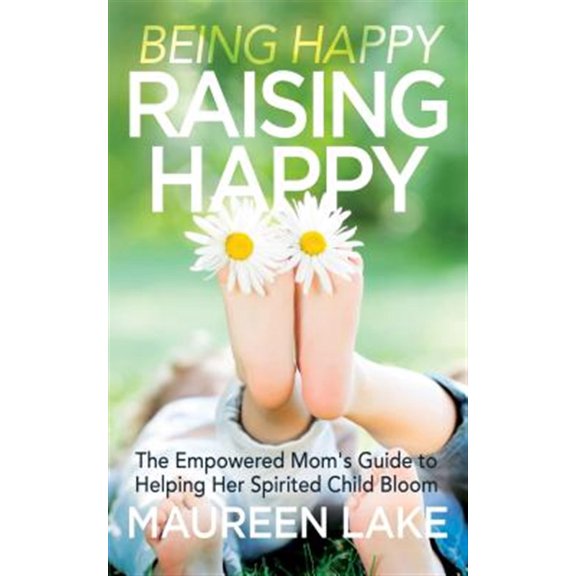 Pre-Owned Being Happy, Raising Happy: The Empowered Mom's Guide to Helping Her Spirited Child Bloom (Paperback)