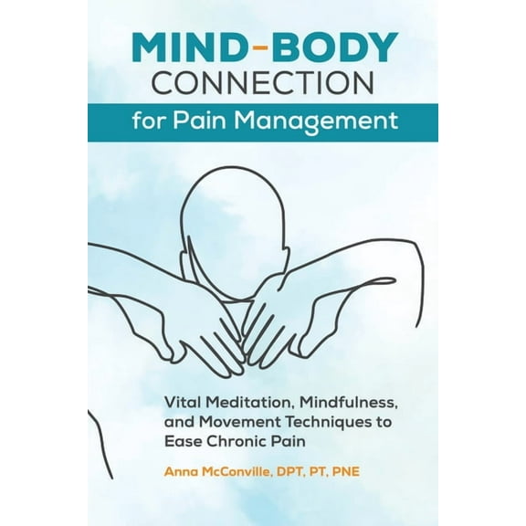 Mind-Body Connection for Pain Management: Vital Meditation, Mindfulness, and Movement Techniques to Ease Chronic Pain, (Paperback)