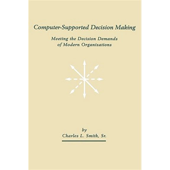 Pre-Owned Computer-Supported Decision Making: Meeting the Decision Demands of Modern Organizations, (Paperback)