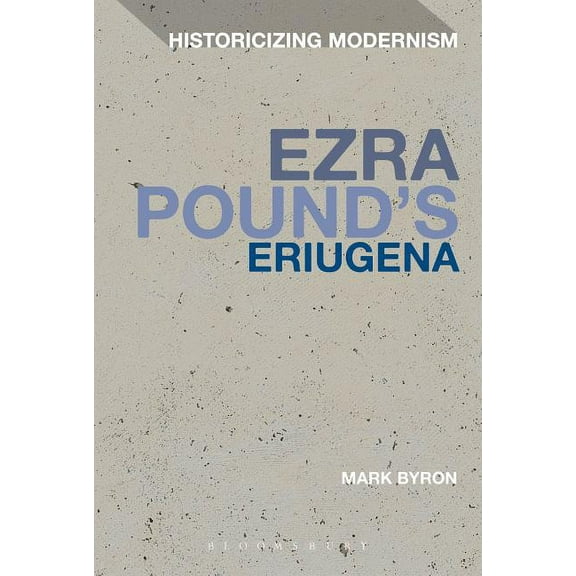 Historicizing Modernism Ezra Pound's Eriugena, (Hardcover)