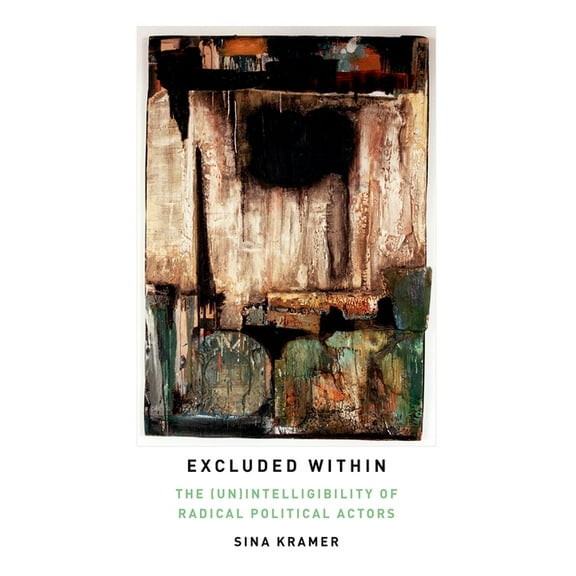 Excluded Within: The (Un)Intelligibility of Radical Political Actors, (Paperback)