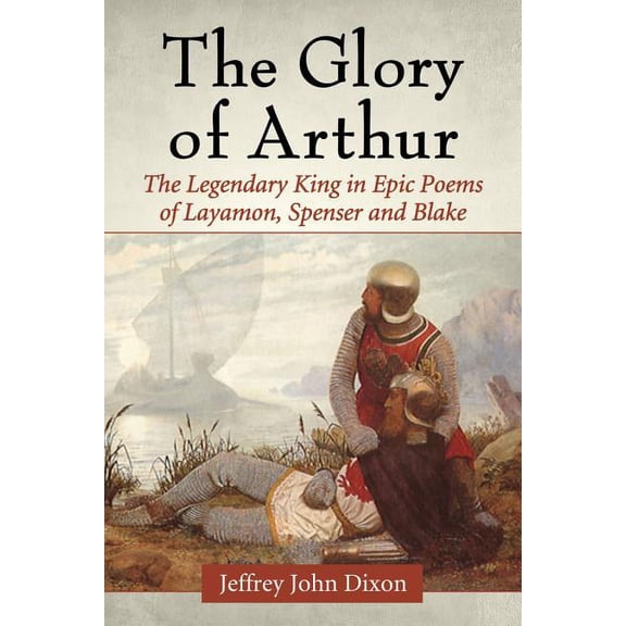 Glory of Arthur: The Legendary King in Epic Poems of Layamon, Spenser and Blake (Paperback)