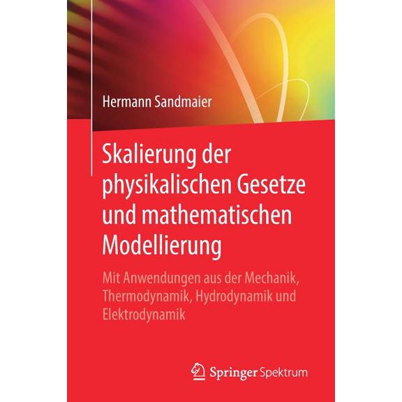 Skalierung Der Physikalischen Gesetze Und Mathematischen Modellierung : Mit Anwendungen Aus Der Mechanik, Thermodynamik, Hydrodynamik Und Elektrodynamik (Paperback)