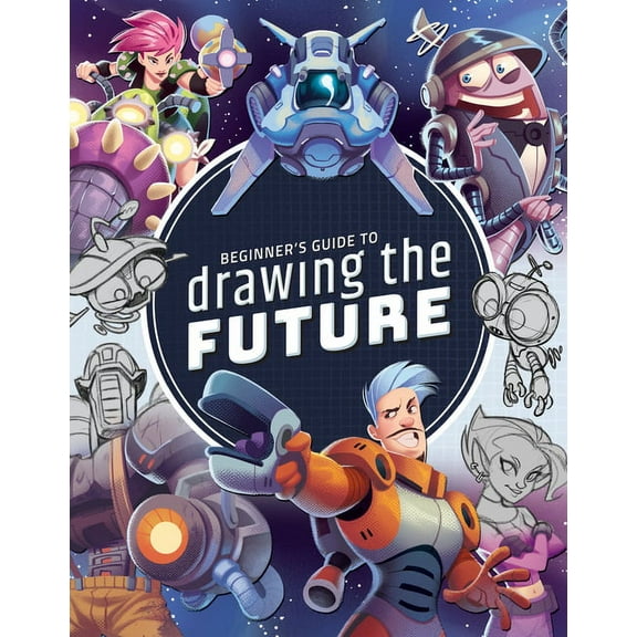 Beginner's Guide Beginner's Guide to Drawing the Future: Learn How to Draw Amazing Sci-Fi Characters and Concepts, (Paperback)