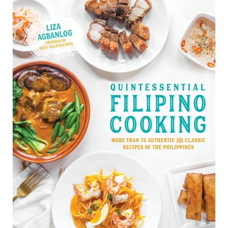 Quintessential Filipino Cooking : 75 Authentic and Classic Recipes of the
