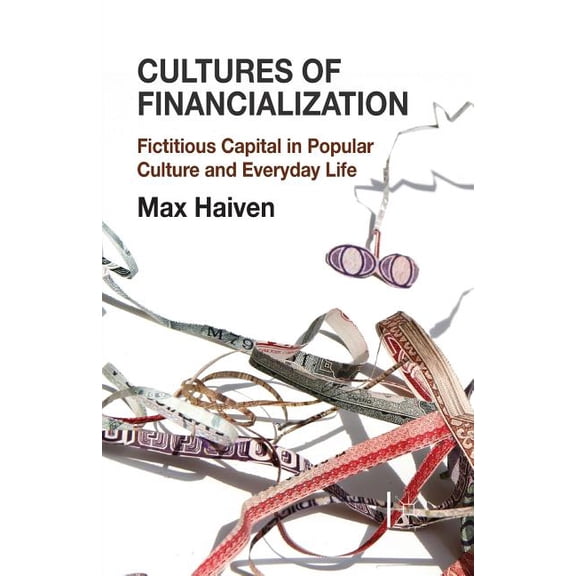Cultures of Financialization: Fictitious Capital in Popular Culture and Everyday Life, (Paperback)