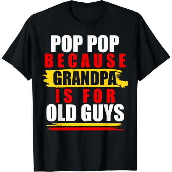 Funny Pop Pops Pop-Pop Because Grandpa Is For Old Guys T-Shirt