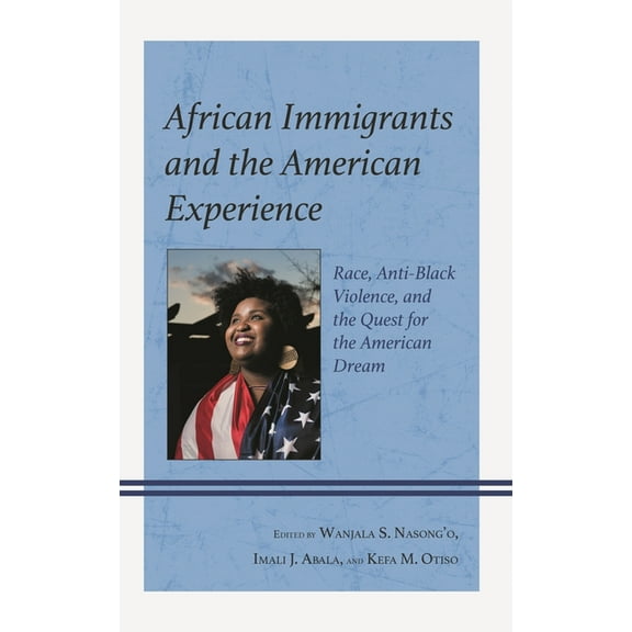 African Immigrants and the American Experience: Race, Anti-Black Violence, and the Quest for the American Dream, (Hardcover)
