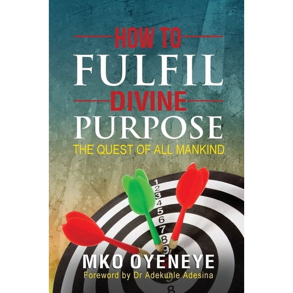 How To Fulfil Divine Purpose: The Quest of All Mankind, (Paperback)