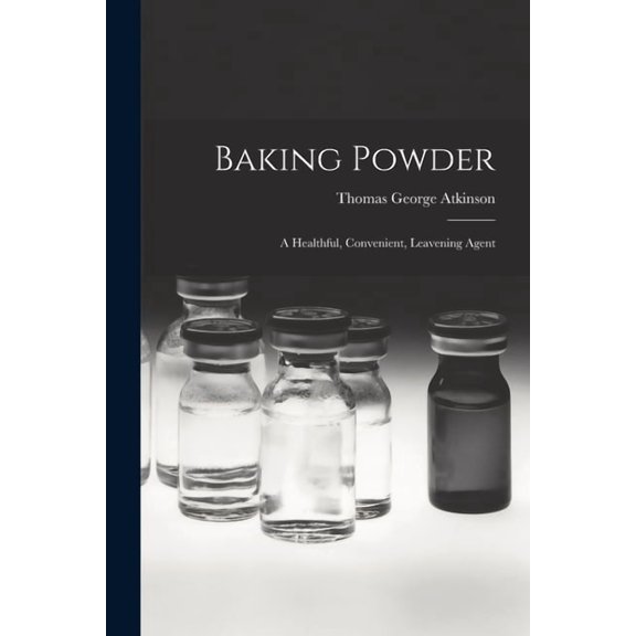 Baking Powder: A Healthful, Convenient, Leavening Agent, (Paperback)