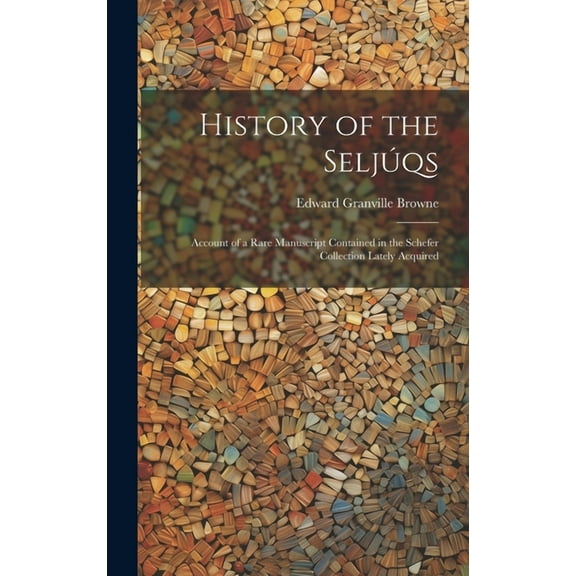 History of the Seljúqs; Account of a Rare Manuscript Contained in the Schefer Collection Lately Acquired (Hardcover)