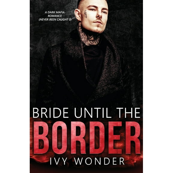 Never Been Caught: Bride Until the Border: A Dark Mafia Romance (Paperback)