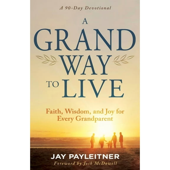 A Grand Way to Live: Faith, Wisdom, and Joy for Every Grandparent (a 90-Day Devotional), (Paperback)
