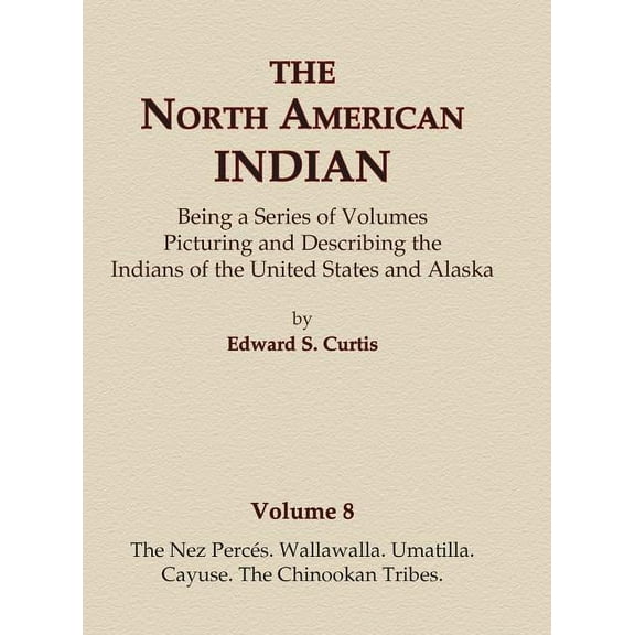 North American Indian The North American Indian Volume 8 - The Nez Perces, Wallawalla, Umatilla, Cayuse, The Chinookan Tribes, Book 8, (Hardcover)