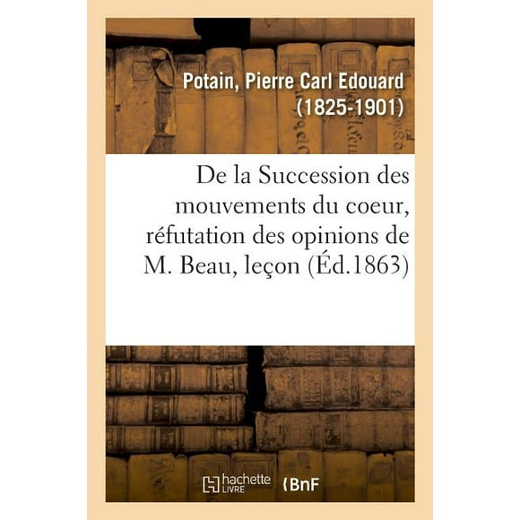 de la Succession Des Mouvements Du Coeur, Rfutation Des Opinions de M. Beau : Plus Spcialement Chez La Femme (Paperback)