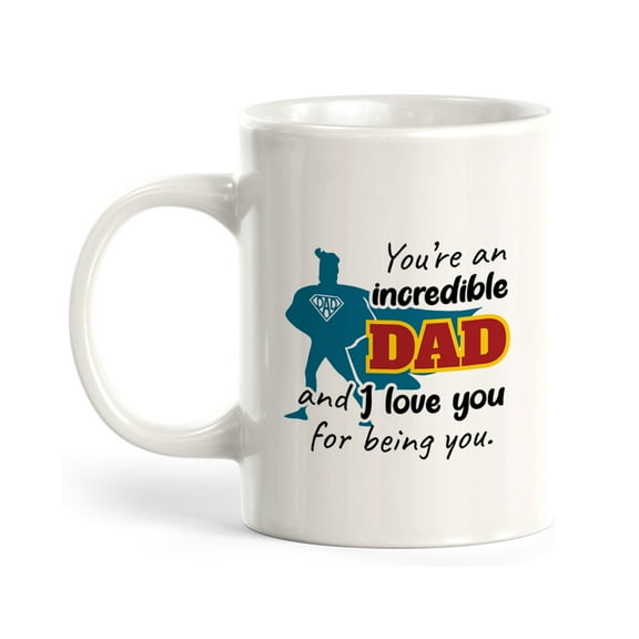 You’re An Incredible Dad And I Love You For Being You 11oz Coffee Mug