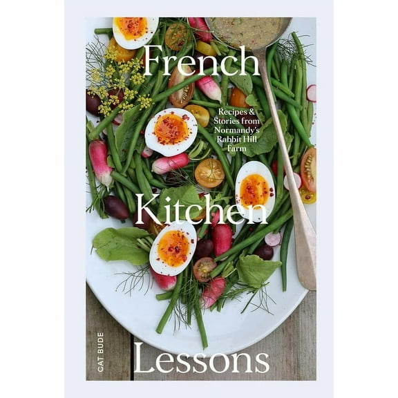 French Kitchen Lessons: Recipes & Stories from Normandy's Rabbit Hill Farm, (Hardcover)