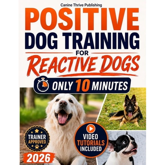 Positive Dog Training for Reactive Dogs: A Practical, Easy-to-Follow Guide to Understand Your Dog's Behavior, Gain Contr, (Paperback)