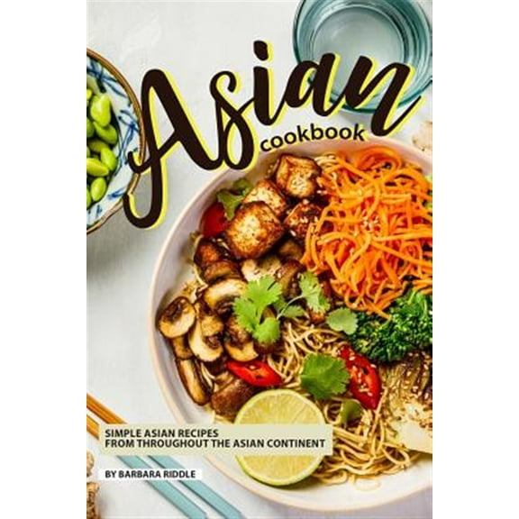 Asian Cookbook: Simple Asian Recipes from throughout the Asian Continent (Paperback)