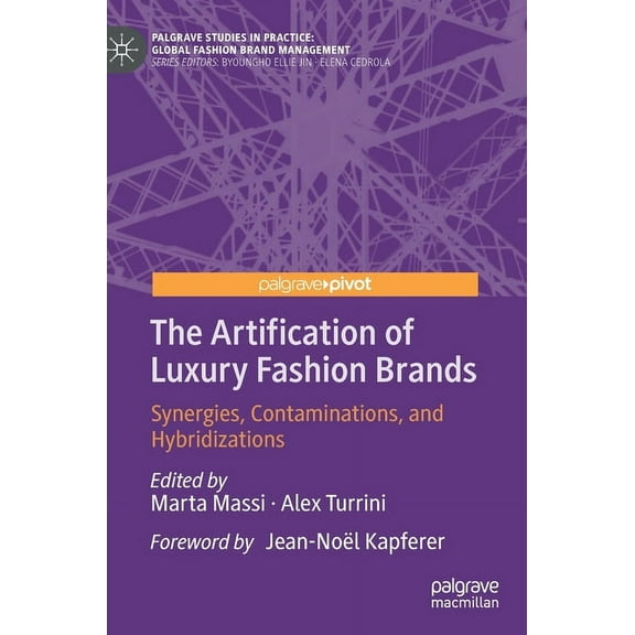 Palgrave Studies in Practice: Global Fas The Artification of Luxury Fashion Brands: Synergies, Contaminations, and Hybridizations, (Hardcover)