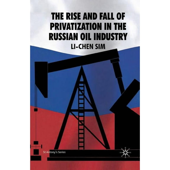 St Antony's The Rise and Fall of Privatization in the Russian Oil Industry, (Paperback)