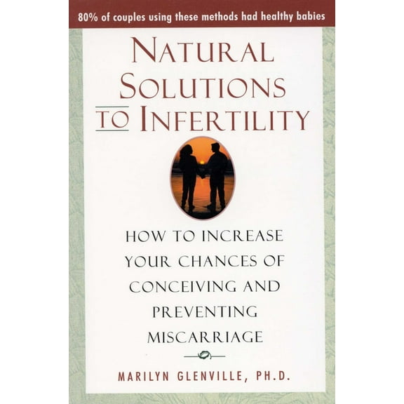 Natural Solutions to Infertility: How to Increase Your Chances of Conceiving and Preventing Miscarriage, (Paperback)