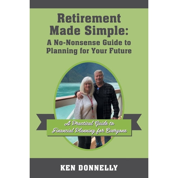 Retirement Made Simple: A No-Nonsense Guide to Planning for Your Future: A Practical Guide to Financial Planning for Eve, (Paperback)