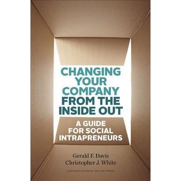 Changing Your Company from the Inside Out: A Guide for Social Intrapreneurs -- Gerald F. Davis