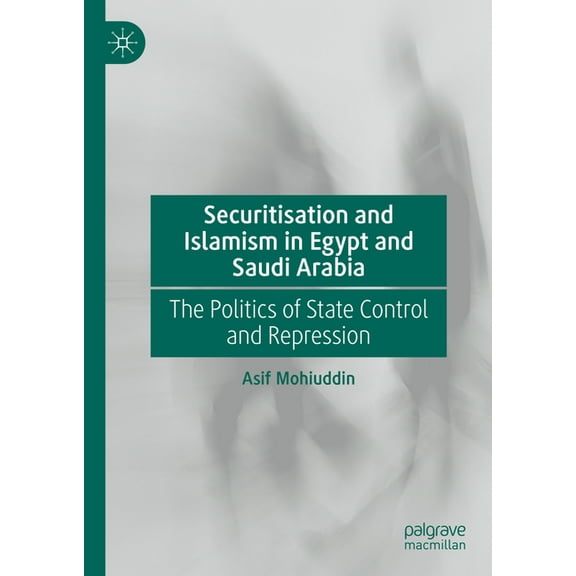 Securitisation and Islamism in Egypt and Saudi Arabia: The Politics of State Control and Repression, (Hardcover)