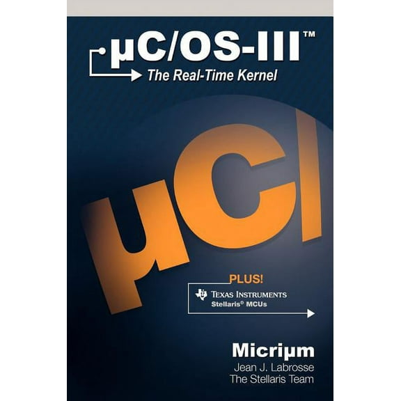 uC/OS-III: The Real-Time Kernel and the Texas Instruments Stellaris MCUs (Hardcover)