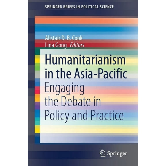 Springerbriefs in Political Science Humanitarianism in the Asia-Pacific: Engaging the Debate in Policy and Practice, (Paperback)