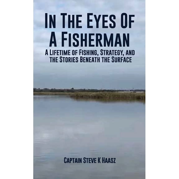 In The Eyes of A Fisherman: A Lifetime of Fishing, Strategy, and the Stories Beneath the Surface, (Hardcover)