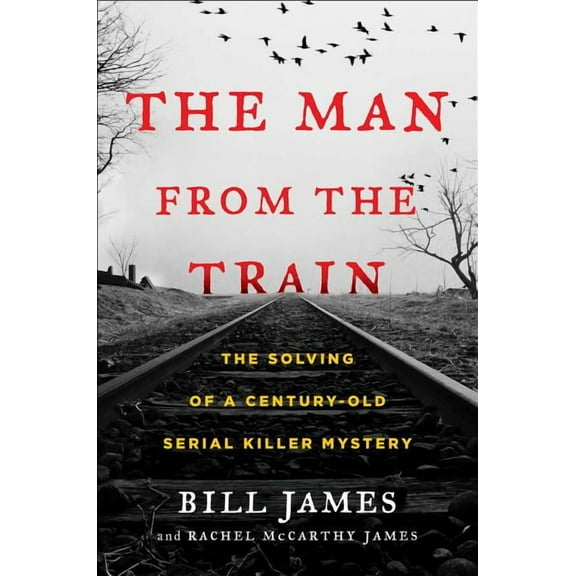 The Man from the Train: The Solving of a Century-Old Serial Killer Mystery, (Hardcover)