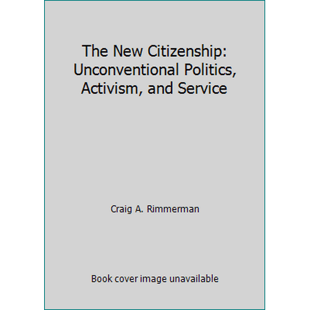 The New Citizenship : Unconventional Politics, Activism, and Service, Used [Paperback]