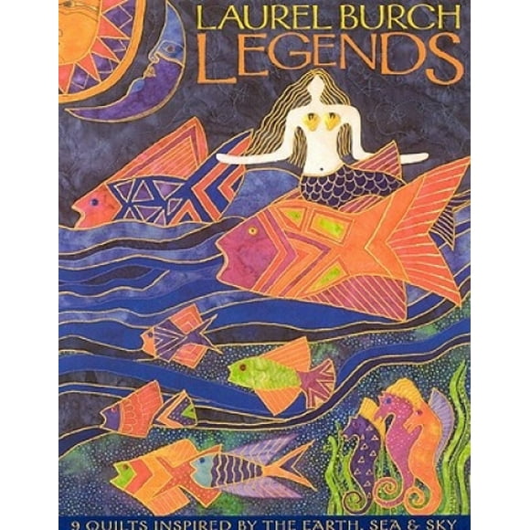 Laurel Burch Legends: 9 Quilts Inspired by the Earth, Sea and Sky