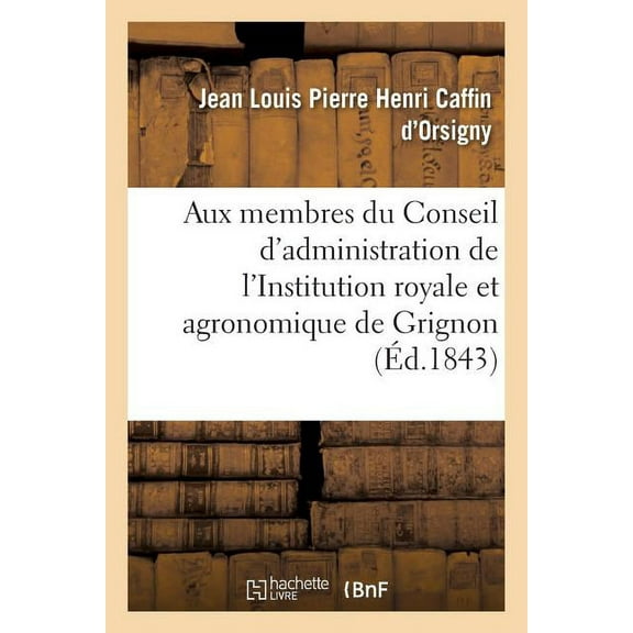 A Messieurs Les Membres Du Conseil d'Administration de l'Institution Royale : Et Agronomique de Grignon. Paris, 31 Mai 1843 (Paperback)