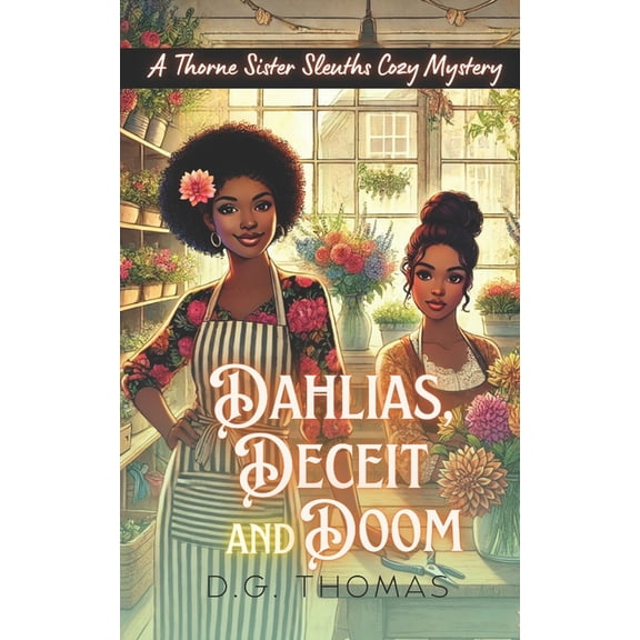 Dahlias, Deceit, and Doom: A Thorne Sister Sleuths Cozy Mystery: Small Town Female Detective and Women Sleuths Cozy Myst, (Paperback)
