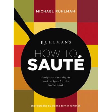 Ruhlman's How to Saute : Foolproof Techniques and Recipes for the Home