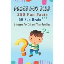 Facts for Kids: 250 Fun Facts and 50 Fun Brain Stumpers for Kids and Their Families