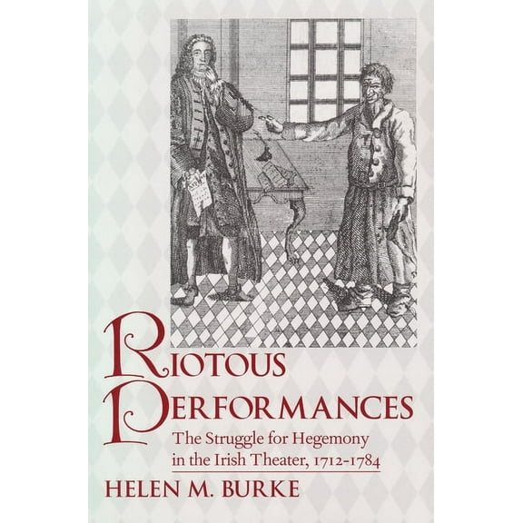 Riotous Performances: The Struggle for Hegemony in the Irish Theater, 1712-1785, (Paperback)