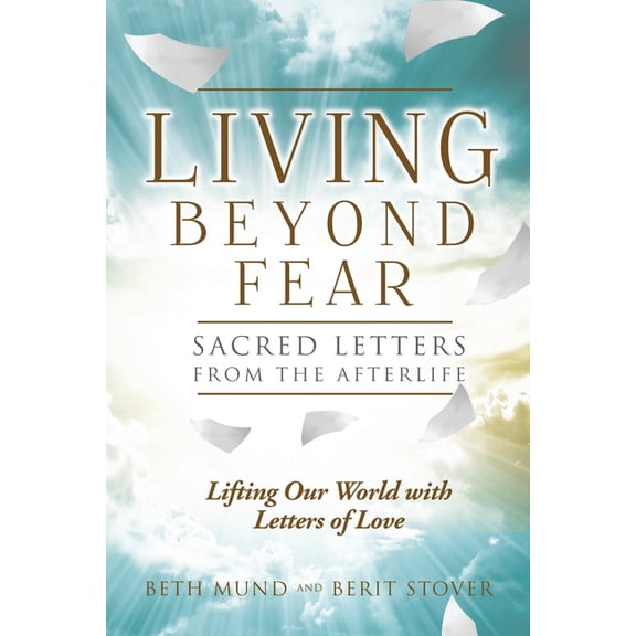 Living Beyond Fear: Sacred Letters from the Afterlife (Paperback)