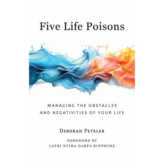 Five Life Poisons: Managing the Obstacles and Negativities of Your Life, (Paperback)