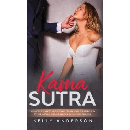 Kama Sutra: The Practical Guide to Mind-Blowing Orgasms with The Kama