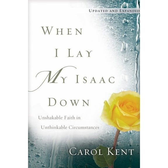 When I Lay My Isaac Down : Unshakable Faith in Unthinkable Circumstances (Paperback)