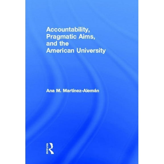 Accountability, Pragmatic Aims, and the American University, (Hardcover)
