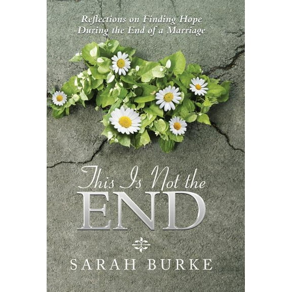This Is Not the End: Reflections on Finding Hope During the End of a Marriage (Hardcover)