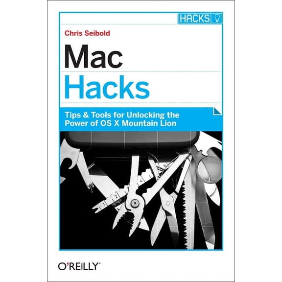 Mac Hacks: Tips & Tools for Unlocking the Power of OS X (Paperback)