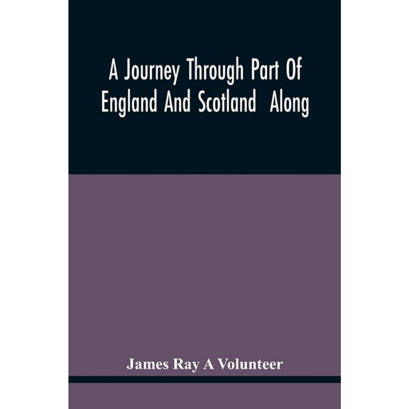 A Journey Through Part Of England And Scotland Along With The Army Under The Command Of His Royal Highness The Duke Of C, (Paperback)