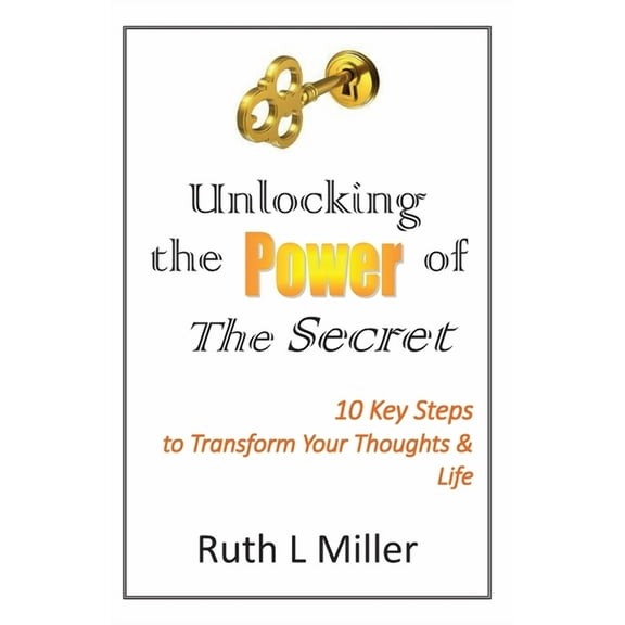 Unlocking the Power of The Secret: 10 keys to transform your thoughts and life, (Paperback)